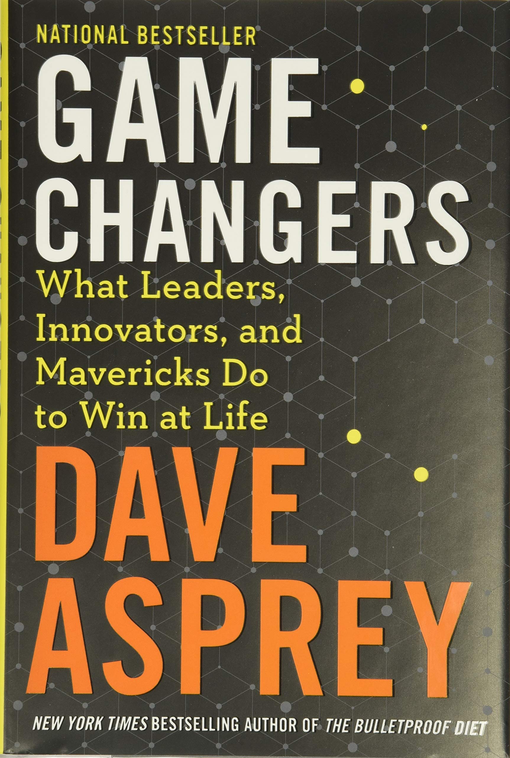 Game Changers What Leaders Innovators And Mavericks Do To Win At Life Bulletproof 4 Asprey Dave 9780062652447 Amazon Com Books