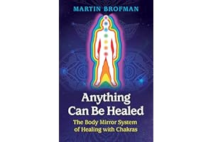 Anything Can Be Healed: The Body Mirror System of Healing with Chakras