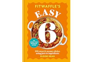 Fitwaffle's Easy 6: 100 Sweet and Savoury Dishes using just Six Ingredients