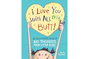 I Love You with All My Butt!: An Illustrated Book of Big Thoughts from Little Kids