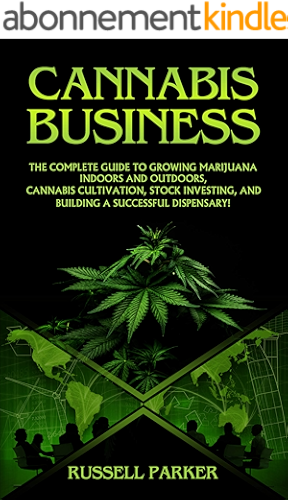 Download Cannabis Business: The Complete Guide to Growing Marijuana Indoors and Outdoors, Cannabis Cultivation, Stock Investing, and Building a Successful Dispensary! (English Edition) PDF