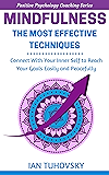 Mindfulness: The Most Effective Techniques: Connect With Your Inner Self To Reach Your Goals Easily and Peacefully (Positive Psychology Coaching Series Book 0)