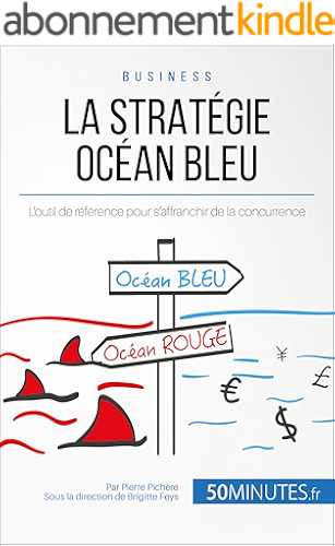 Download La Stratégie Océan Bleu: L'outil de référence pour s'affranchir de la concurrence (Gestion & Marketing ( nouvelle édition ) t. 16) PDF