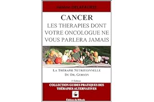 CANCER : Les Thérapies dont votre Oncologue ne Vous Parlera Jamais - Livre 1 : La Thérapie Nutritionnelle du Dr. Gerson (2 èm