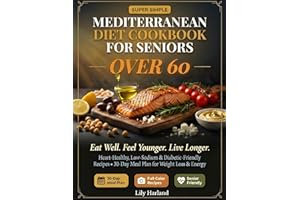 Super Simple Mediterranean Diet Cookbook for Seniors Over 60: Heart-Healthy, Low-Sodium & Diabetic-Friendly Recipes with 30-D
