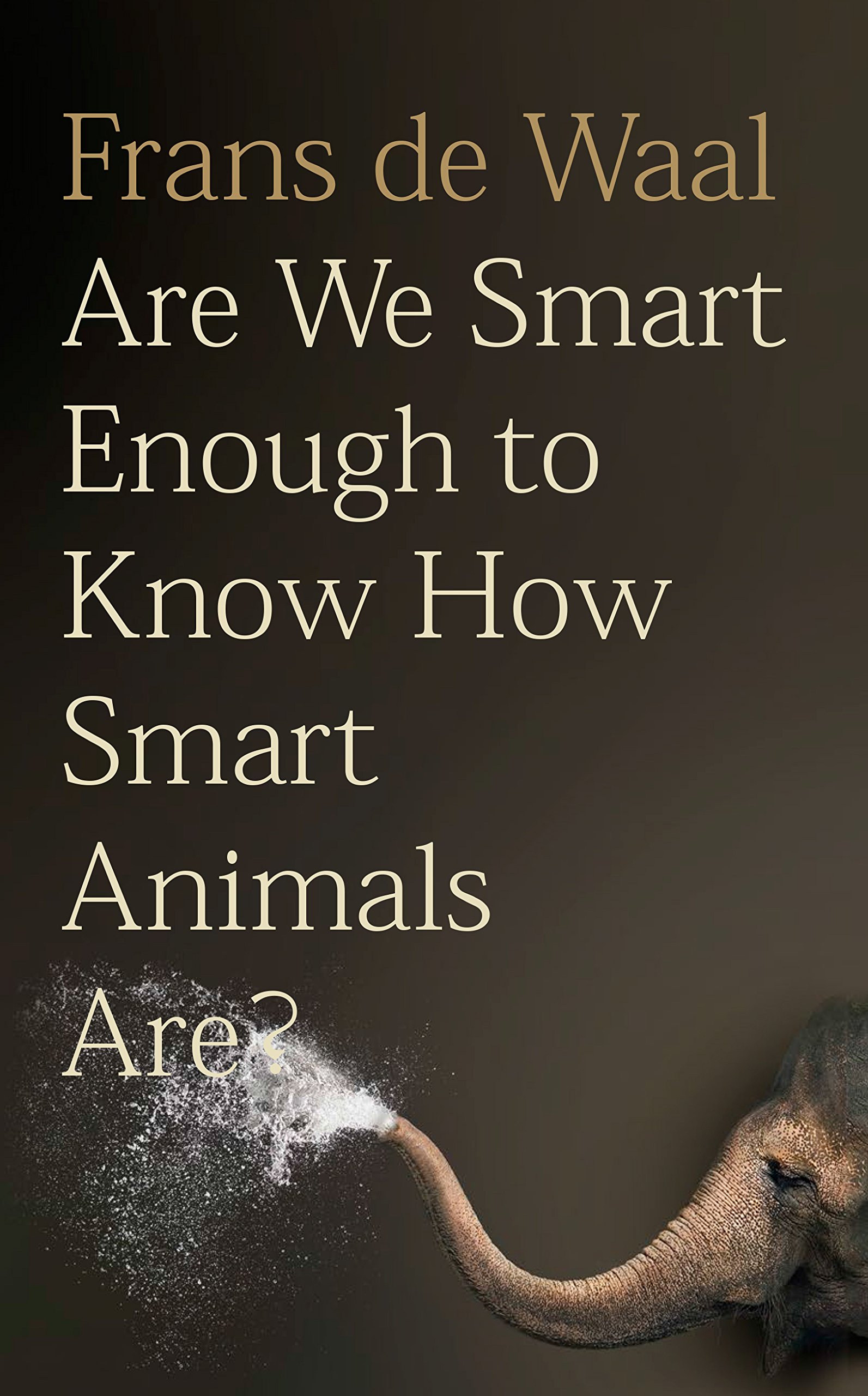 Are We Smart Enough To Know How Smart Animals Are Amazon Co Uk Frans B M De Waal Books