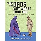 There Are Dads Way Worse Than You: Unimpeachable Evidence of Your Excellence as a Father