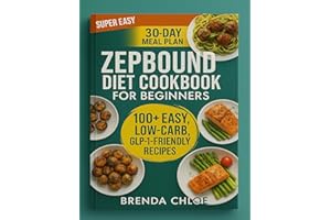 The Super Easy Zepbound Diet Cookbook For Beginners: 100+ Easy, Low-Carb, GLP-1-Friendly Recipes with Complete Meal Plans for