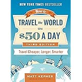 How to Travel the World on $50 a Day: Third Edition: Travel Cheaper, Longer, Smarter