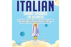 Italian Short Stories for Beginners: 10 Exciting Short Stories to Easily Learn Italian & Improve Your Vocabulary: Easy Italia