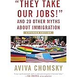 "They Take Our Jobs!": And 20 Other Myths about Immigration (Myths Made in America)