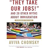 "They Take Our Jobs!": And 20 Other Myths about Immigration (Myths Made in America)