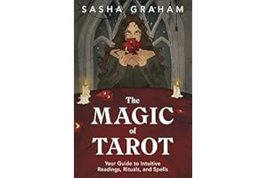The Magic of Tarot: Your Guide to Intuitive Readings, Rituals, and Spells