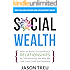 Social Wealth: How to Build Extraordinary Relationships By Transforming the Way We Live, Love, Lead and Network