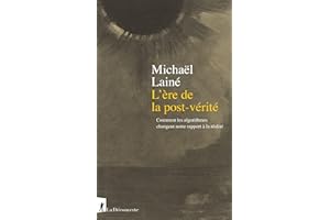 L'ère de la post-vérité: Comment les algorithmes changent notre rapport à la réalité (French Edition)