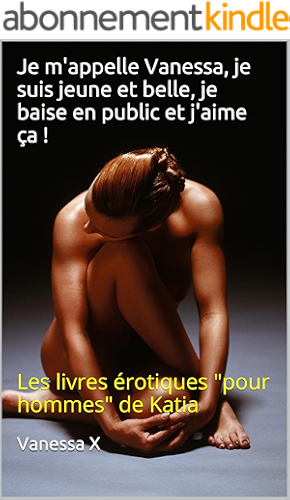 Download Je m'appelle Vanessa, je suis jeune et belle, je baise en public et j'aime ça !: Les livres érotiques PDF