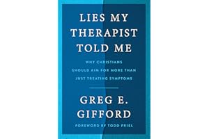 Lies My Therapist Told Me: Why Christians Should Aim for More Than Just Treating Symptoms