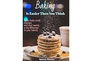 Baking: Is Easier Than You Think: Make these small changes and start seeing a big difference in your baking.