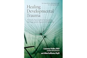 Healing Developmental Trauma: How Early Trauma Affects Self-Regulation, Self-Image, and the Capacity for Relationship