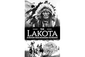 The Lakota: A History from Beginning to Present (Native American History)