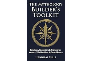 The Mythology Builder’s Toolkit: Templates, Generators & Prompts for Writers, Worldbuilders & Game Masters