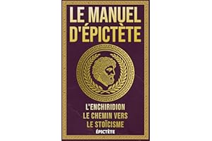 Le Manuel d'Épictète: L'Enchiridion, Le Chemin vers le Stoïcisme (La Sagesse Stoïcienne – Les Textes Fondateurs) (French Edit