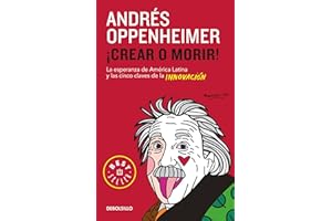 Crear o morir: La esperanza de Latinoamérica y las cinco claves de la innovación/ Innovate or Die! (Spanish Edition)