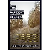 The Darkest Places: Unsolved Mysteries, True Crimes, and Harrowing Disasters in the Wild