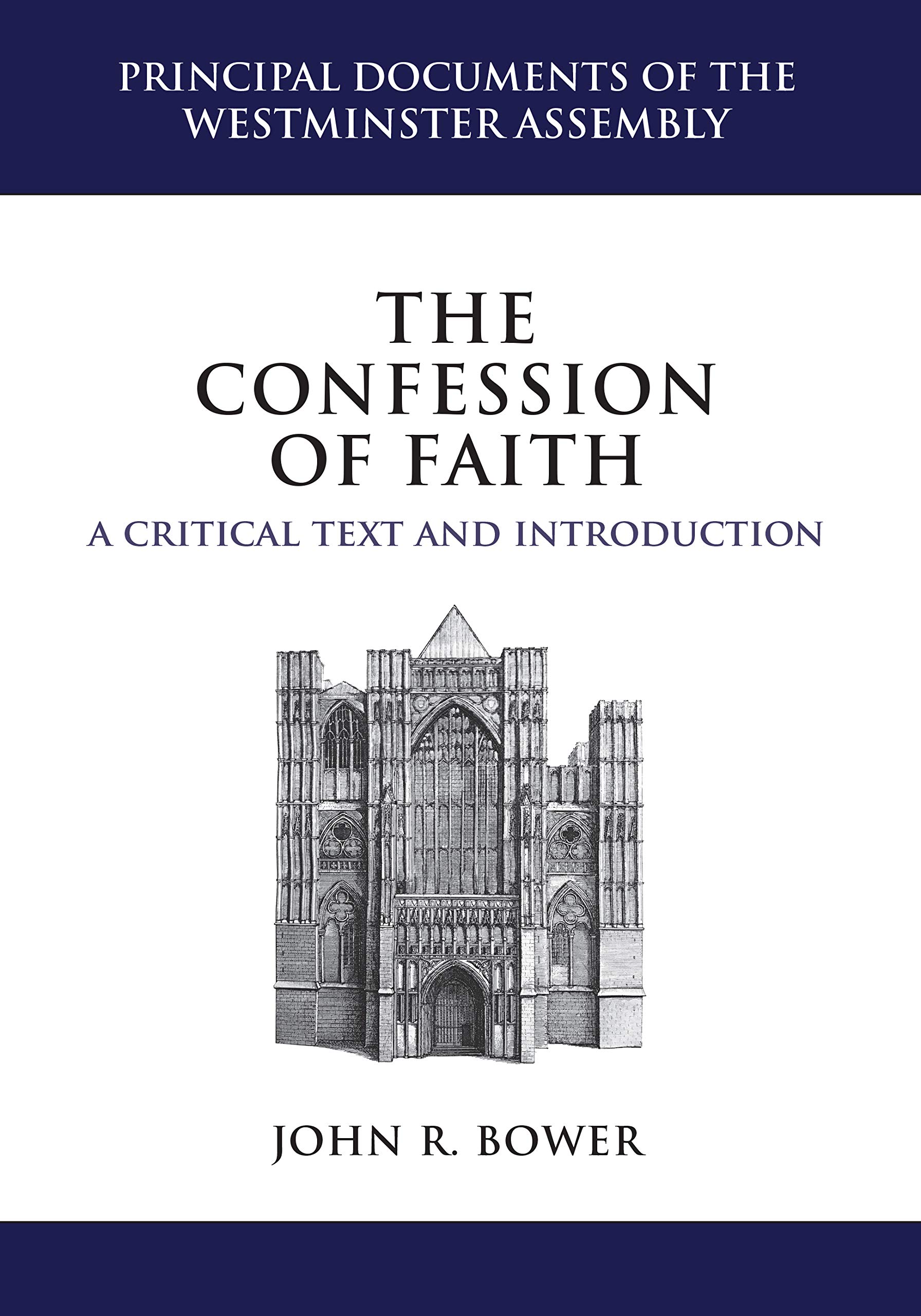The Confession Of Faith A Critical Text And Introduction Principal Documents Of The Westminster Assembly John R Bower 9781601782434 Amazon Com Books