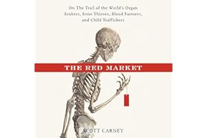 The Red Market: On the Trail of the World's Organ Brokers, Bone Thieves, Blood Farmers, and Child Traffickers