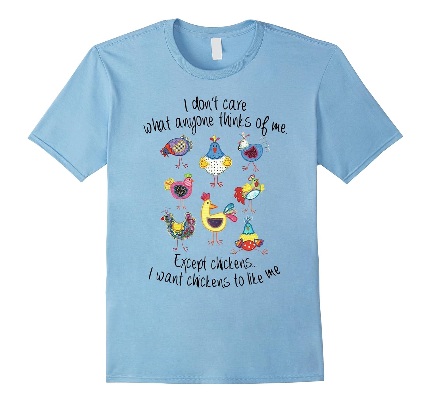 I Don't Care What Anyone Think Of Me Except Chickens T-Shirt-Rose