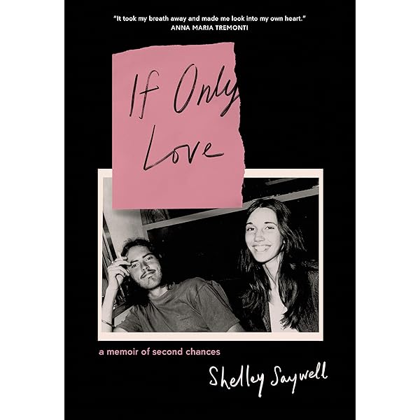 If Only Love: A memoir of second chances: Saywell, Shelley