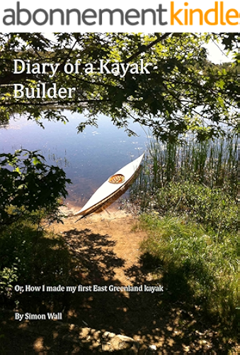 Download The Diary of a Kayak Builder Or How I made my East Greenland Kayak (The Kayak Diaries Book 1) (English Edition) PDF