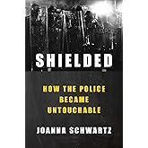 Shielded: How the Police Became Untouchable