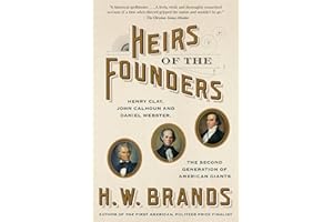 Heirs of the Founders: Henry Clay, John Calhoun and Daniel Webster, the Second Generation of American Giants