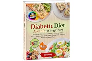 Diabetic Diet After 60 for Beginners: Unique Flexible System, Master Your Blood Sugar, 120+ Easy Recipes, 60 Day Adaptive Mea