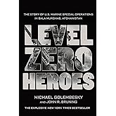 Level Zero Heroes: The Story of U.S. Marine Special Operations in Bala Murghab, Afghanistan