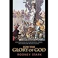 For the Glory of God: How Monotheism Led to Reformations, Science, Witch-Hunts, and the End of Slavery