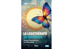 La logothérapie au quotidien: Trouver le sens de sa vie avec Viktor Frankl (French Edition)