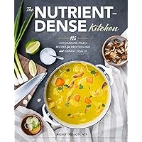 The Nutrient-Dense Kitchen: 125 Autoimmune Paleo Recipes for Deep Healing and Vibrant Health