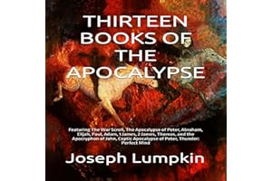 Thirteen Books of the Apocalypse: Featuring The War Scroll, The Apocalypse of Peter, Abraham, Elijah, Paul, Adam, 1 James, 2 