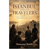 ISTANBUL AND ITS TRAVELERS: Four Literary Encounters with the Ottoman City
