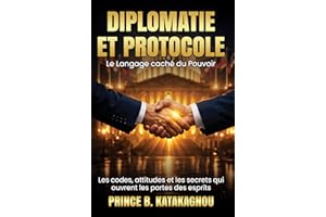 Diplomatie et Protocole: Le Langage caché du Pouvoir (French Edition)
