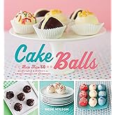 Cake Balls: More Than 60 Delectable and Whimsical Sweet Spheres of Goodness