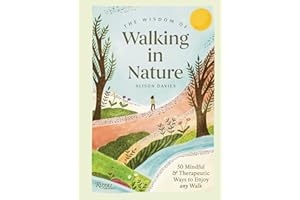 The Wisdom of Walking in Nature: 50 Mindful and Therapeutic Ways to Enjoy Any Walk