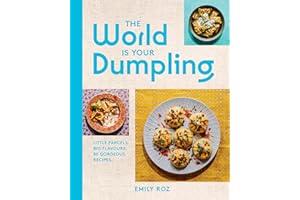The World Is Your Dumpling: Little Parcels. Big Flavours. 80 Gorgeous Recipes―Celebrate Dumplings with 80+ Easy Recipes from 
