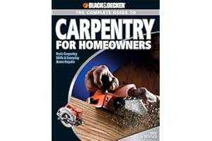 Black & Decker The Complete Guide to Carpentry for Homeowners: Basic Carpentry Skills & Everyday Home Repairs (Black & Decker