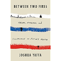 Between Two Fires: Truth, Ambition, and Compromise in Putin's Russia book cover