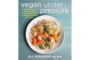 Vegan Under Pressure: Perfect Vegan Meals Made Quick and Easy in Your Pressure Cooker – An Instant Pot Cookbook with Recipes 