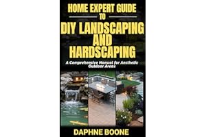 Home Expert Guide to Diy Landscaping and Hardscaping: Home Expert Guide to Diy Landscaping and Hardscaping